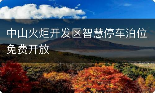 中山火炬开发区智慧停车泊位免费开放