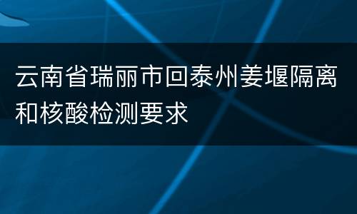 云南省瑞丽市回泰州姜堰隔离和核酸检测要求