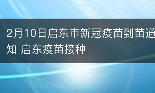 2月10日启东市新冠疫苗到苗通知 启东疫苗接种