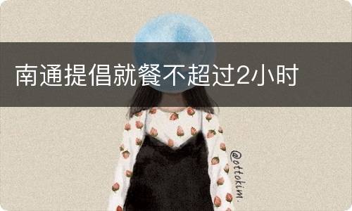 南通提倡就餐不超过2小时