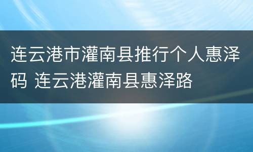连云港市灌南县推行个人惠泽码 连云港灌南县惠泽路