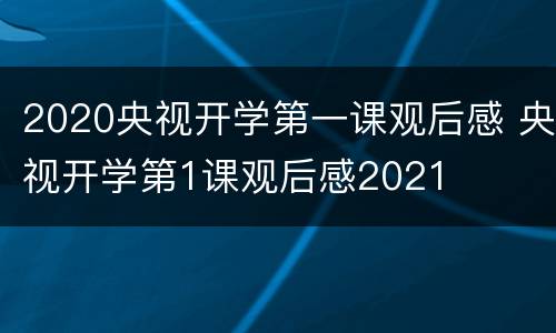 2020央视开学第一课观后感 央视开学第1课观后感2021