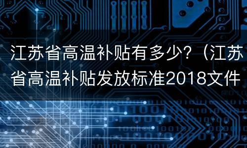 江苏省高温补贴有多少?（江苏省高温补贴发放标准2018文件）