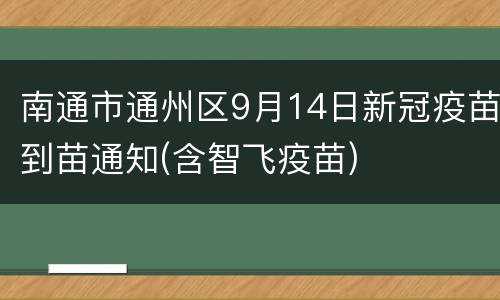 南通市通州区9月14日新冠疫苗到苗通知(含智飞疫苗)