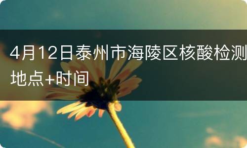 4月12日泰州市海陵区核酸检测地点+时间
