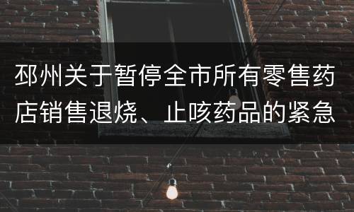 邳州关于暂停全市所有零售药店销售退烧、止咳药品的紧急通知