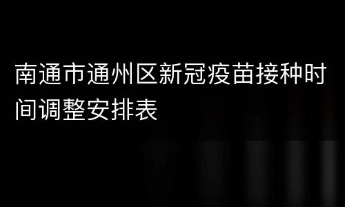 南通市通州区新冠疫苗接种时间调整安排表