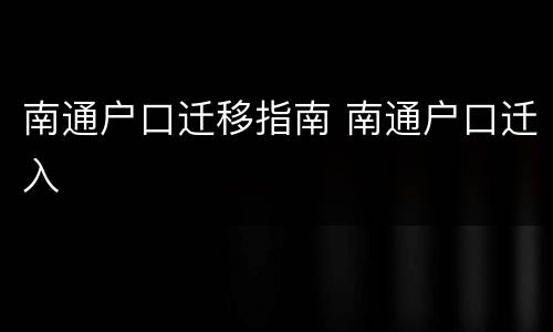 南通户口迁移指南 南通户口迁入
