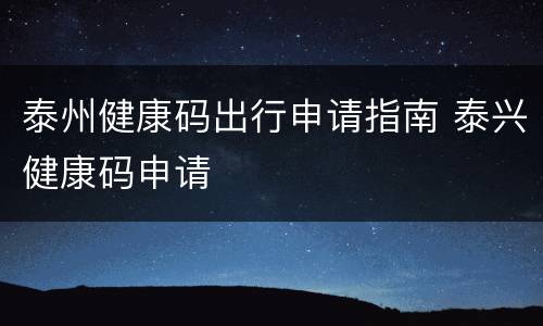 泰州健康码出行申请指南 泰兴健康码申请