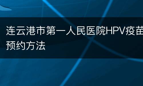 连云港市第一人民医院HPV疫苗预约方法