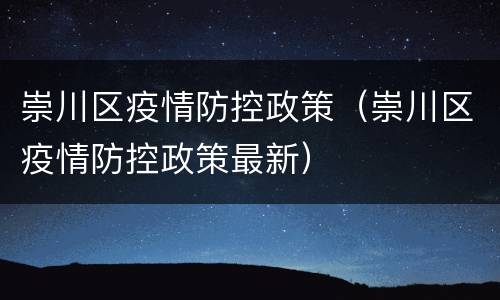 崇川区疫情防控政策（崇川区疫情防控政策最新）