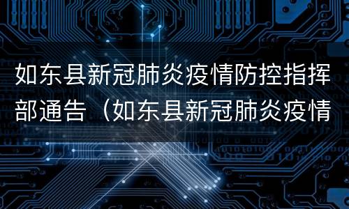 如东县新冠肺炎疫情防控指挥部通告（如东县新冠肺炎疫情防控指挥部通告电话）