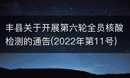 丰县关于开展第六轮全员核酸检测的通告(2022年第11号)