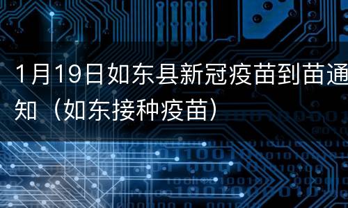 1月19日如东县新冠疫苗到苗通知（如东接种疫苗）