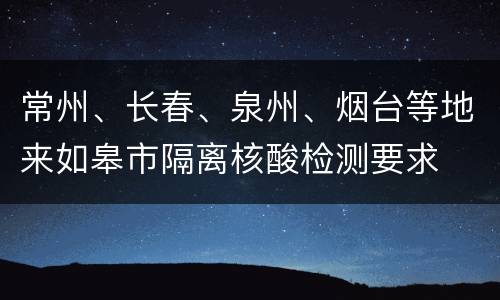 常州、长春、泉州、烟台等地来如皋市隔离核酸检测要求