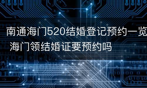 南通海门520结婚登记预约一览 海门领结婚证要预约吗