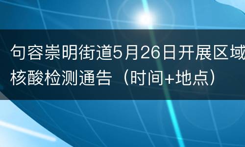 句容崇明街道5月26日开展区域核酸检测通告（时间+地点）