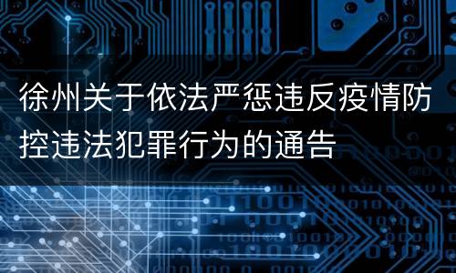 徐州关于依法严惩违反疫情防控违法犯罪行为的通告