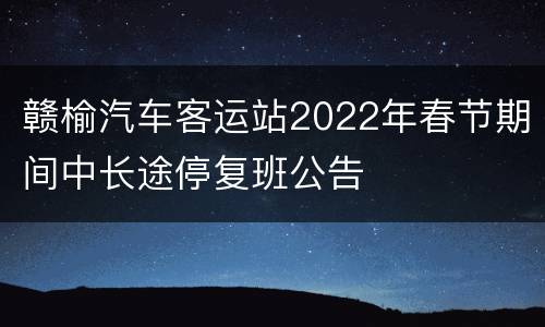赣榆汽车客运站2022年春节期间中长途停复班公告