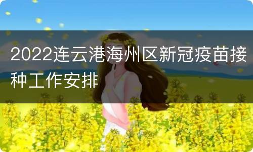 2022连云港海州区新冠疫苗接种工作安排