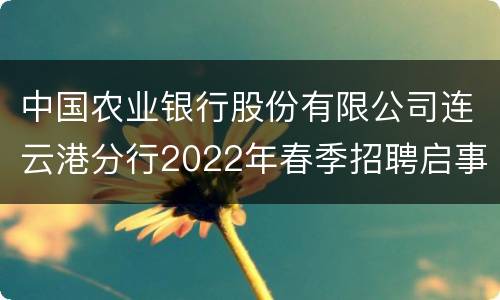 中国农业银行股份有限公司连云港分行2022年春季招聘启事