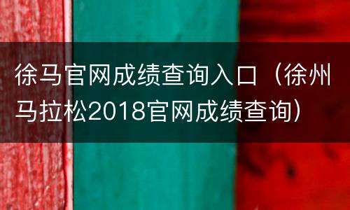 徐马官网成绩查询入口（徐州马拉松2018官网成绩查询）