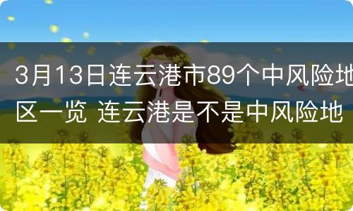3月13日连云港市89个中风险地区一览 连云港是不是中风险地区