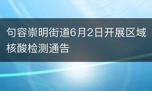 句容崇明街道6月2日开展区域核酸检测通告