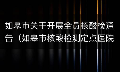 如皋市关于开展全员核酸检通告（如皋市核酸检测定点医院）