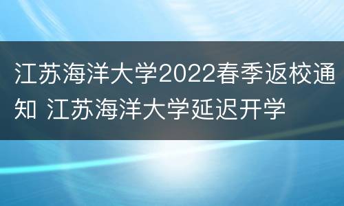 江苏海洋大学2022春季返校通知 江苏海洋大学延迟开学
