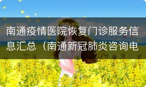 南通疫情医院恢复门诊服务信息汇总（南通新冠肺炎咨询电话）