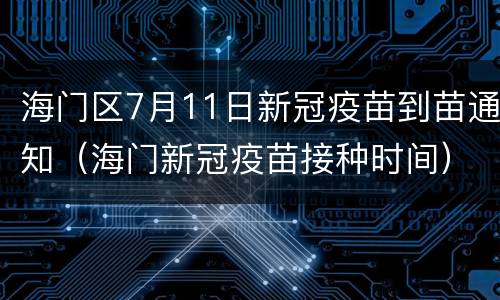 海门区7月11日新冠疫苗到苗通知（海门新冠疫苗接种时间）