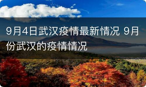 9月4日武汉疫情最新情况 9月份武汉的疫情情况
