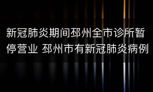 新冠肺炎期间邳州全市诊所暂停营业 邳州市有新冠肺炎病例