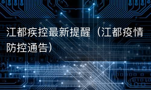 江都疾控最新提醒（江都疫情防控通告）