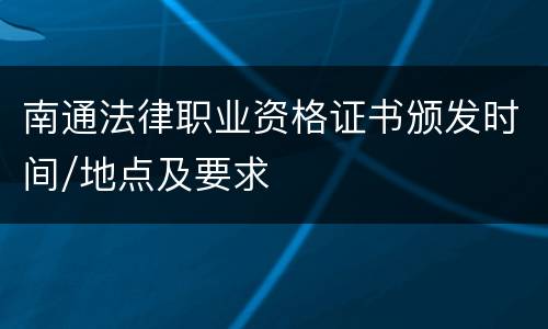 南通法律职业资格证书颁发时间/地点及要求