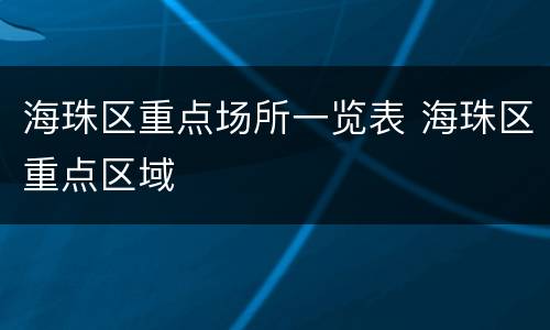 海珠区重点场所一览表 海珠区重点区域