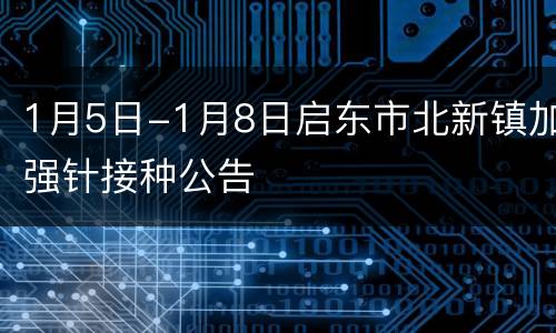 1月5日-1月8日启东市北新镇加强针接种公告