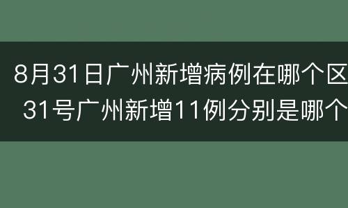 8月31日广州新增病例在哪个区 31号广州新增11例分别是哪个区