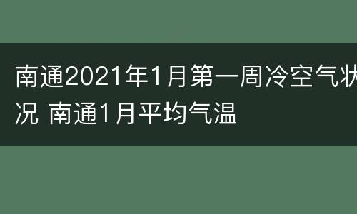 南通2021年1月第一周冷空气状况 南通1月平均气温