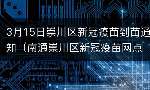 3月15日崇川区新冠疫苗到苗通知（南通崇川区新冠疫苗网点）