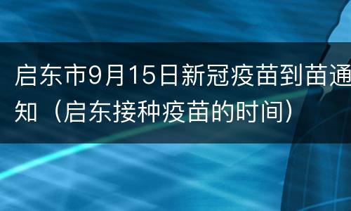 启东市9月15日新冠疫苗到苗通知（启东接种疫苗的时间）
