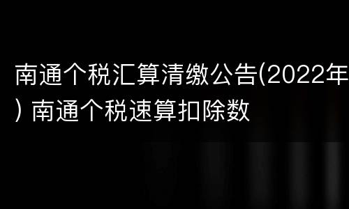 南通个税汇算清缴公告(2022年) 南通个税速算扣除数