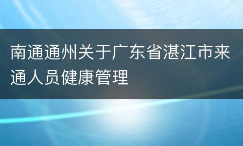 南通通州关于广东省湛江市来通人员健康管理