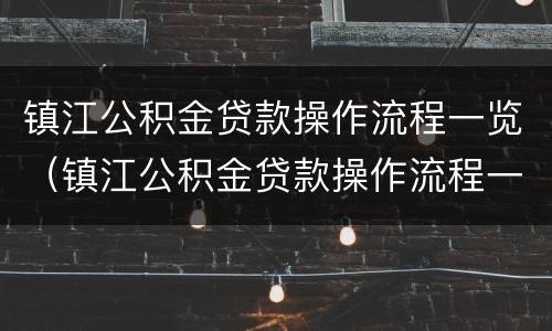 镇江公积金贷款操作流程一览（镇江公积金贷款操作流程一览表）
