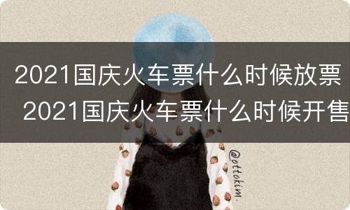 2021国庆火车票什么时候放票 2021国庆火车票什么时候开售