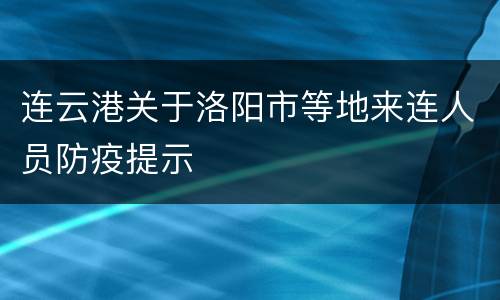 连云港关于洛阳市等地来连人员防疫提示