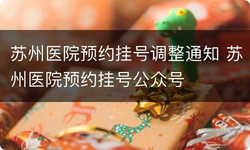 苏州医院预约挂号调整通知 苏州医院预约挂号公众号