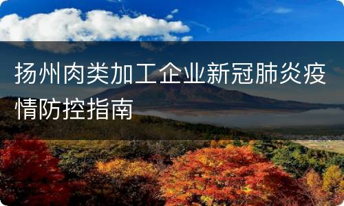 扬州肉类加工企业新冠肺炎疫情防控指南