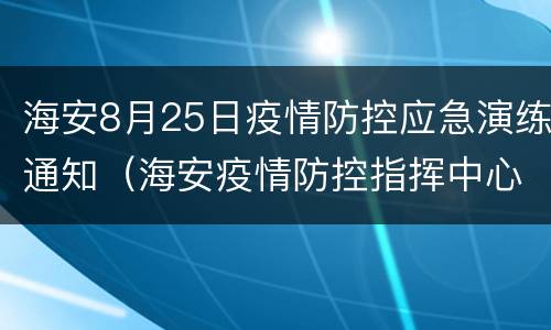 海安8月25日疫情防控应急演练通知（海安疫情防控指挥中心）